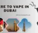 Where to Vape in Dubai Without Breaking the Law